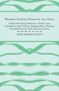 Abbildung von: Woman's Institute Domestic Arts Series - Textiles And Sewing Materials - Textiles, Laces Embroideries And Findings, Shopping Hints, Mending, Household Sewing, Trade And Sewing Terms - Read Books