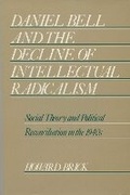 Cover: Daniel Bell and the Decline of Intellectual Radicalism - University of Wisconsin Press