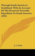 Cover: Through South America's Southland, with an Account of the Roosevelt Scientific Expedition to South America (1916) - Kessinger Publishing