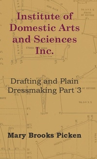 Abbildung von: Institute Of Domestic Arts And Sciences - Drafting And Plain Dressmaking Part 3 - Read Books