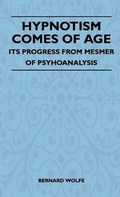 Cover: Hypnotism Comes Of Age - Its Progress From Mesmer Of Psychoanalysis - Read Books