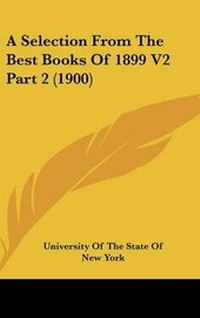 Abbildung von: A Selection From The Best Books Of 1899 V2 Part 2 (1900) - Kessinger Publishing