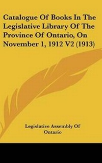 Abbildung von: Catalogue Of Books In The Legislative Library Of The Province Of Ontario, On November 1, 1912 V2 (1913) - Kessinger Publishing
