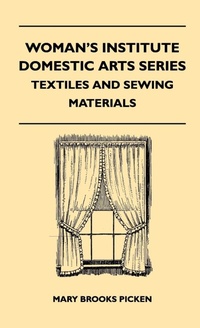 Abbildung von: Woman's Institute Domestic Arts Series - Textiles And Sewing Materials - Textiles, Laces Embroideries And Findings, Shopping Hints, Mending, Household Sewing, Trade And Sewing Terms - Read Books