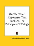 Bild: On The Three Hypostases That Rank As The Principles Of Things - Kessinger Publishing