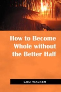 Cover: How to Become Whole Without the Better Half - Outskirts Press