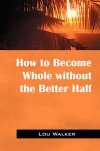 Enlarge image Cover: How to Become Whole Without the Better Half - Outskirts Press