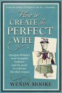 Enlarge image Cover: How to Create the Perfect Wife - Weidenfeld & Nicolson