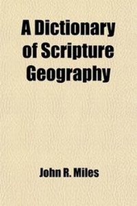 Enlarge image Cover: A Dictionary of Scripture Geography; Containing All the Places Mentioned in the Old and New Testaments and the Leading Events Connecting Them Eith the Christian. to Which Are Added, Chronological, Geographical, and Other Tables - General Books