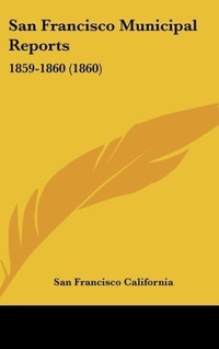 Abbildung von: San Francisco Municipal Reports - Kessinger Publishing