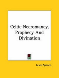 Abbildung von: Celtic Necromancy, Prophecy and Divination - Kessinger Publishing