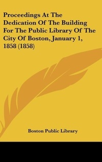 Abbildung von: Proceedings at the Dedication of the Building for the Public Library of the City of Boston, January 1, 1858 (1858) - Kessinger Publishing