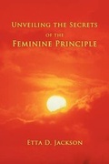 Cover: Unveiling the Secrets of the Feminine Principle - AuthorHouse