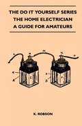 Cover: The Do It Yourself Series - The Home Electrician - A Guide For Amateurs - Read Books