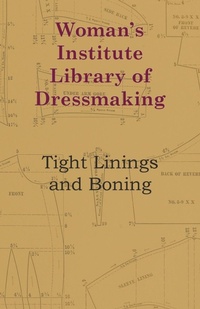Abbildung von: Woman's Institute Library Of Dressmaking - Tight Linings And Boning - Read Books