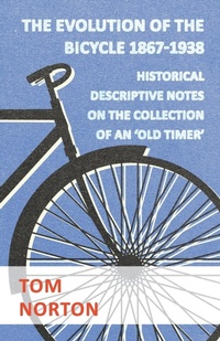 Enlarge image Cover: The Evolution Of The Bicycle 1867-1938 - Historical Descriptive Notes On The Collection Of An 'Old Timer' - Read Books
