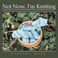 Cover: Not Now, I'm Knitting - AuthorHouse