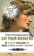 Cover: Why You Shouldn't Eat Your Boogers and Other Useless or Gross Information About Your Body - TarcherPerigee