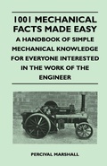 Cover: 1001 Mechanical Facts Made Easy - A Handbook of Simple Mechanical Knowledge for Everyone Interested in the Work of the Engineer - Read Books