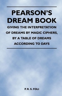 Abbildung von: Pearson's Dream Book - Giving the Interpretation of Dreams by Magic Ciphers, by a Table of Dreams According to Days - Read Books