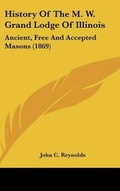 Cover: History Of The M. W. Grand Lodge Of Illinois - Kessinger Publishing