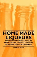 Cover: Home Made Liqueurs - Recipes for Making Liqueurs and Ratafias, Cordials, Shrubs, Brandies, Gins, and Whiskies - Read Books