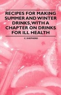 Cover: Recipes for Making Summer and Winter Drinks, with a Chapter on Drinks for Ill Health - Read Books