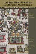 Cover: Lord Eight Wind of Suchixtlan and the Heroes of Ancient Oaxaca - University of Texas Press