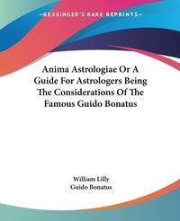 Abbildung von: Anima Astrologiae Or A Guide For Astrologers Being The Considerations Of The Famous Guido Bonatus - Kessinger Publishing