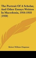 Cover: The Portrait Of A Scholar, And Other Essays Written In Macedonia, 1916-1918 (1920) - Kessinger Publishing