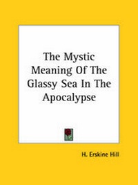 Abbildung von: The Mystic Meaning Of The Glassy Sea In The Apocalypse - Kessinger Publishing