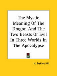 Abbildung von: The Mystic Meaning Of The Dragon And The Two Beasts Or Evil In Three Worlds In The Apocalypse - Kessinger Publishing