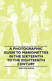 Abbildung von: A Photographic Guide to Marionettes in the Sixteenth to the Eighteenth Century - Read Books