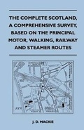 Cover: The Complete Scotland, A Comprehensive Survey, Based on the Principal Motor, Walking, Railway and Steamer Routes - Read Books