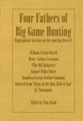 Cover: Four Fathers of Big Game Hunting - Biographical Sketches Of The Sporting Lives Of William Cotton Oswell, Henry Astbury Leveson, Samuel White Baker & Roualeyn George Gordon Cumming - Read Books Ltd.