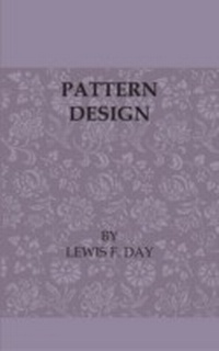 Enlarge image Cover: Pattern Design - A Book for Students Treating in a Practical Way of the Anatomy - Planning & Evolution of Repeated Ornament - Read Books Ltd.