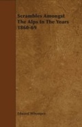 Cover: Scrambles Amongst The Alps In The Years 1860-69 - Read Books Ltd.