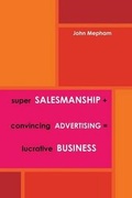 Cover: Super Salesmanship + Convincing Advertising = Lucrative Business - Lulu.com