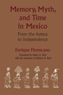 Cover: Memory, Myth, and Time in Mexico - University of Texas Press