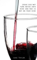 Cover: Jesus Did Not Turn Water into Wine and God is Not on Your Side - Lulu.com