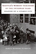Cover: Seattle's Women Teachers of the Interwar Years - University of Washington Press