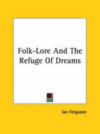 Abbildung von: Folk-Lore And The Refuge Of Dreams - Kessinger Publishing