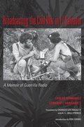 Cover: Broadcasting the Civil War in El Salvador - University of Texas Press