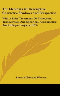 Abbildung von: The Elements Of Descriptive Geometry, Shadows And Perspective - Kessinger Publishing