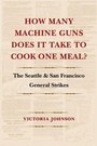 Cover: How Many Machine Guns Does It Take to Cook One Meal? - University of Washington Press