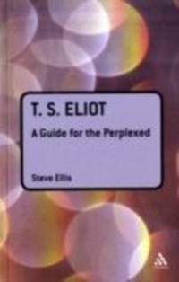 Enlarge image Cover: T. S. Eliot: A Guide for the Perplexed - Continuum Publishing Corporation