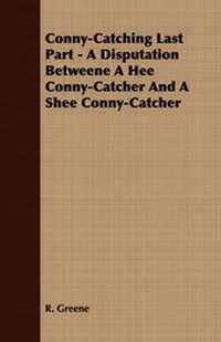 Enlarge image Cover: Conny-Catching Last Part - A Disputation Betweene A Hee Conny-Catcher And A Shee Conny-Catcher - Read Books