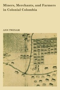 Cover: Miners, Merchants, and Farmers in Colonial Colombia - University of Texas Press