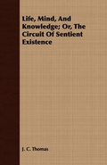 Cover: Life, Mind, And Knowledge; Or, The Circuit Of Sentient Existence - Read Books