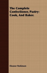 Abbildung von: The Complete Confectioner, Pastry-Cook, And Baker. - Read Books